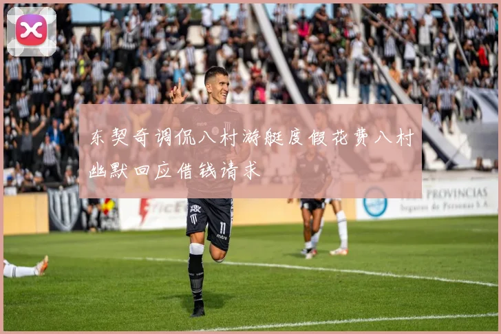 东契奇调侃八村游艇度假花费八村幽默回应借钱请求
